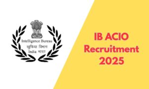 IB ACIO Recruitment 2025: Apply Online for 258 Assistant Central Intelligence Officer Posts