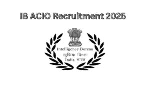 IB ACIO Recruitment 2025: सरकारी नौकरी, पात्रता और आवेदन कैसे करें