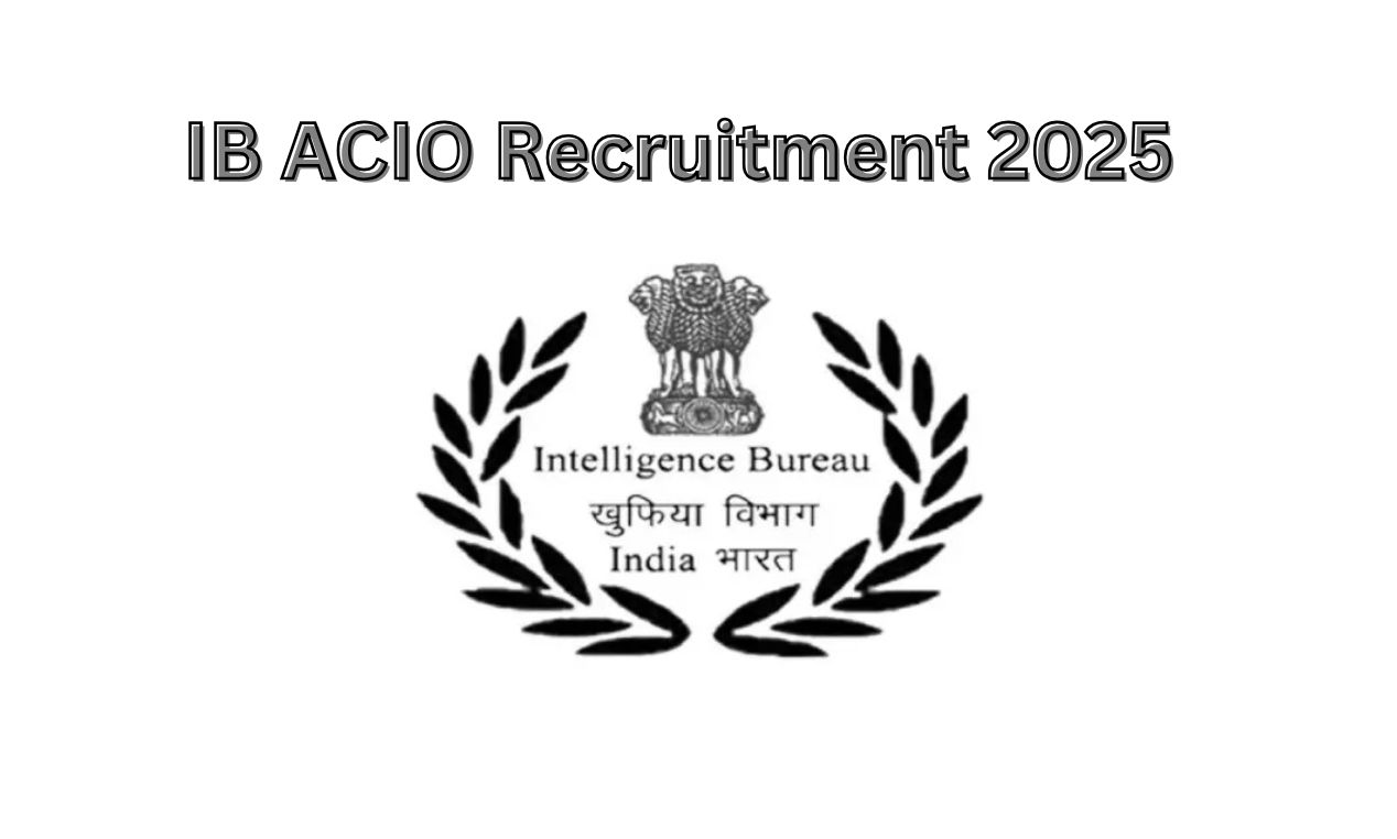 IB ACIO Recruitment 2025: सरकारी नौकरी, पात्रता और आवेदन कैसे करें