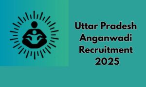 Uttar Pradesh Anganwadi Recruitment 2025: आंगनवाड़ी वर्कर और हेल्पर पदों के लिए आवेदन शुरू