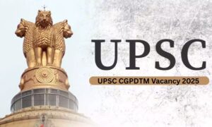 UPSC CGPDTM Vacancy 2025: Examiner पदों पर नई भर्ती, आवेदन प्रक्रिया शुरू