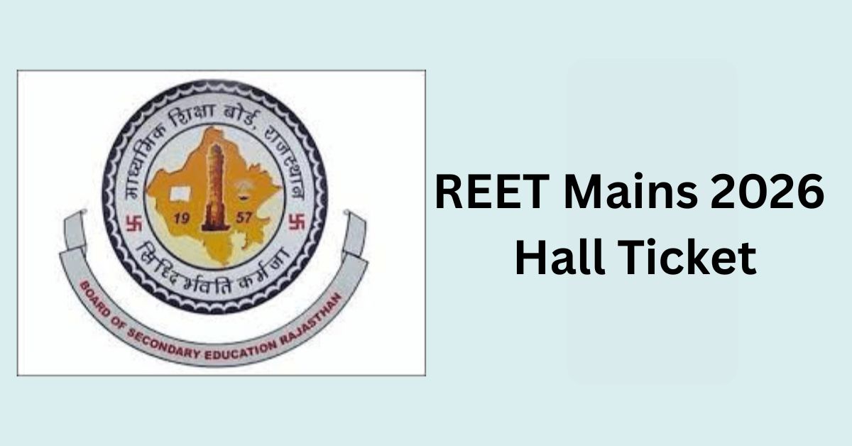 REET Mains 2026 Hall Ticket: जारी, परीक्षा केंद्र और समय की पूरी जानकारी